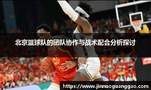 北京篮球队的团队协作与战术配合分析探讨