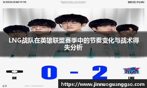 LNG战队在英雄联盟赛季中的节奏变化与战术得失分析
