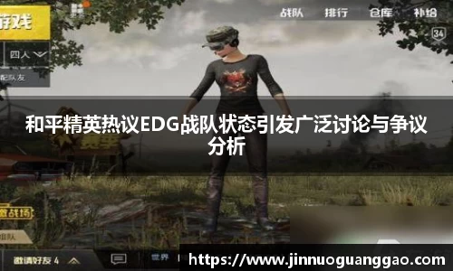 和平精英热议EDG战队状态引发广泛讨论与争议分析