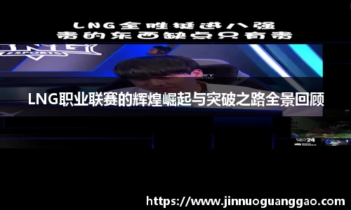 LNG职业联赛的辉煌崛起与突破之路全景回顾